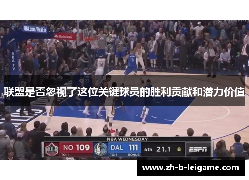 联盟是否忽视了这位关键球员的胜利贡献和潜力价值