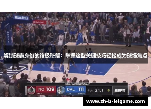 解锁球霸身份的终极秘籍:掌握这些关键技巧轻松成为球场焦点 解锁球霸身份的终极秘籍:掌握这些关键技巧轻松成为球场焦点