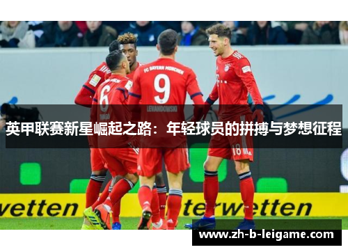 英甲联赛新星崛起之路:年轻球员的拼搏与梦想征程 英甲联赛新星崛起之路:年轻球员的拼搏与梦想征程